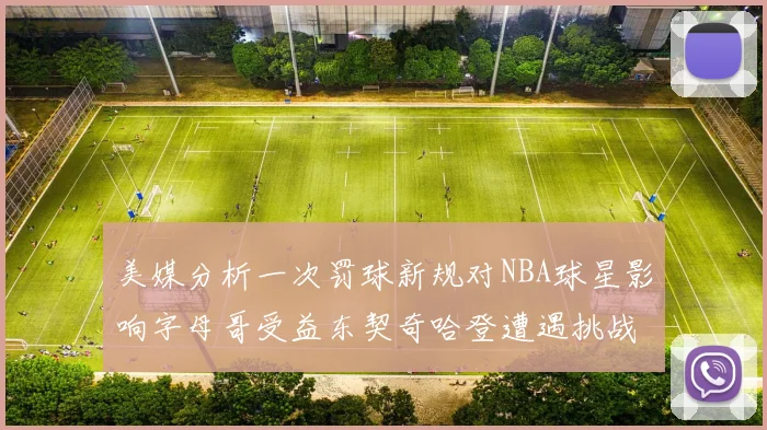 美媒分析一次罚球新规对NBA球星影响字母哥受益东契奇哈登遭遇挑战