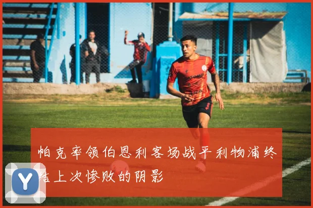 帕克率领伯恩利客场战平利物浦终结上次惨败的阴影